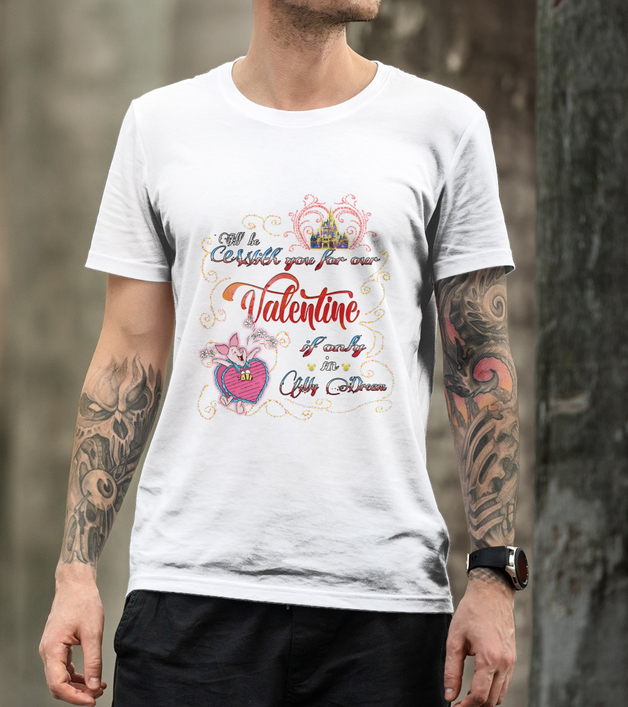 I'll Be With You For Our Valentine If Only In A Dream T-Shirt