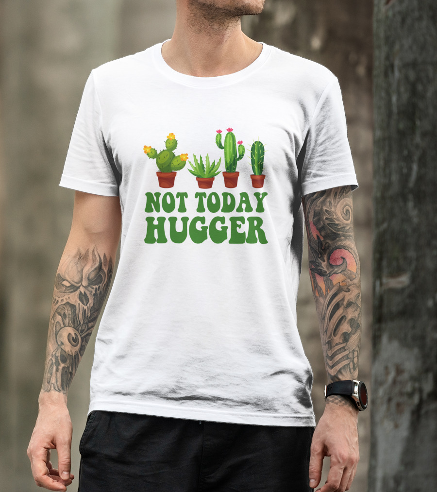Not Today Hugger Cactus Plants With Potted Cacti T-Shirt