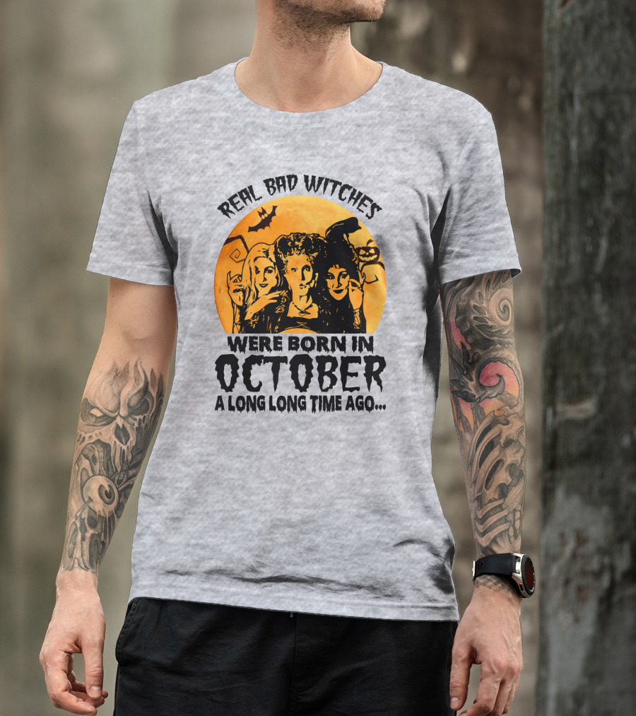 Real Bad Witches Were Born In October A Long Long Time Ago T-Shirt