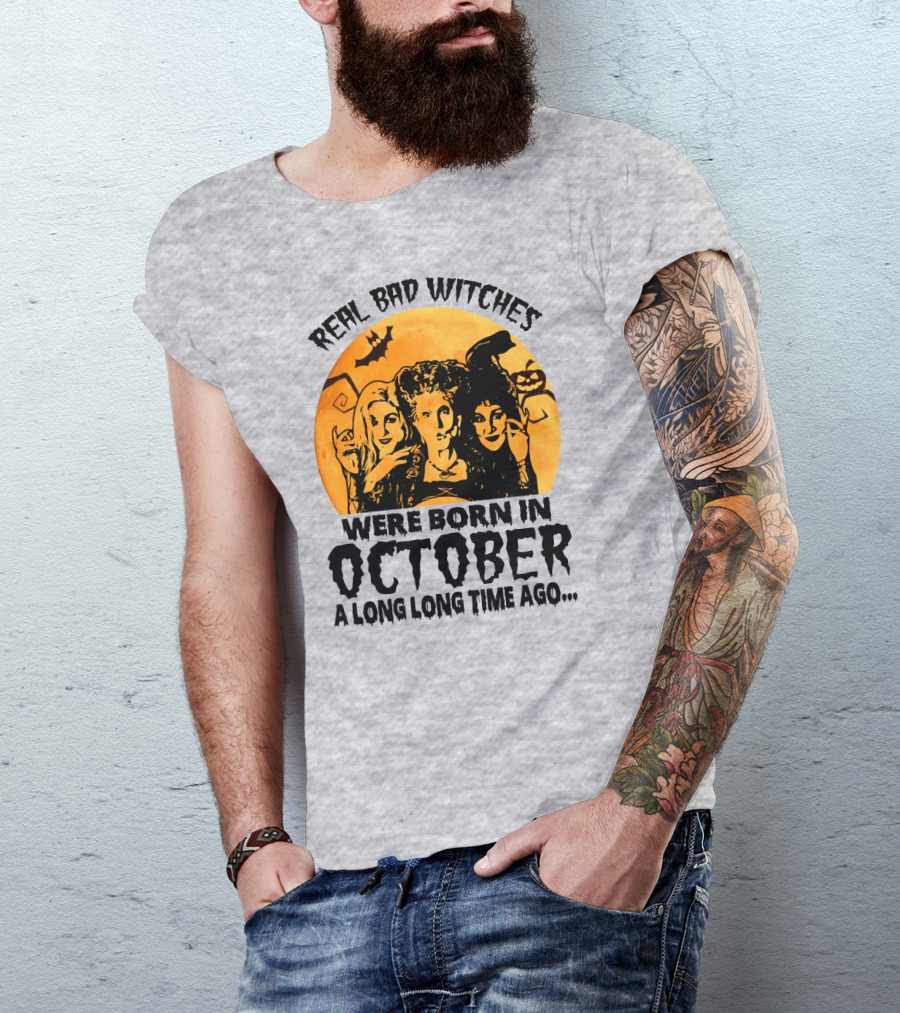 Real Bad Witches Were Born In October A Long Long Time Ago T-Shirt
