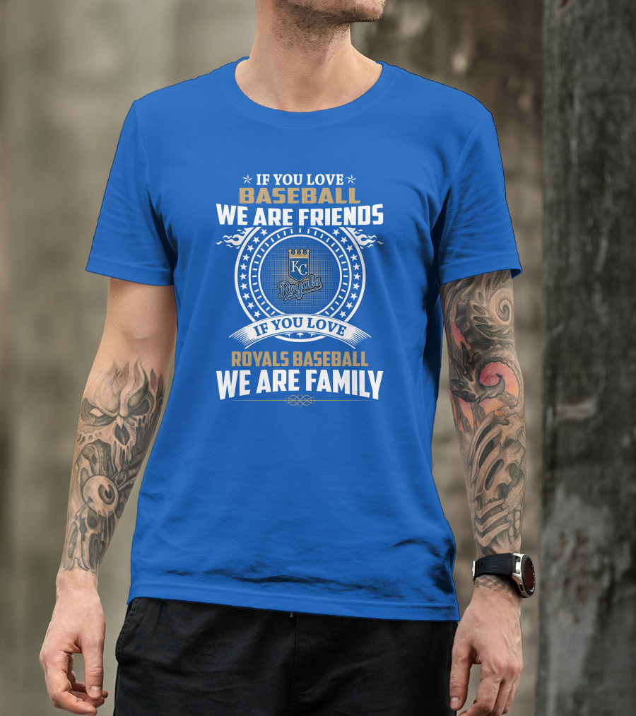 If You Love Kansas City Royals Baseball We Are Family Friends Baseball KC Royals T-Shirt