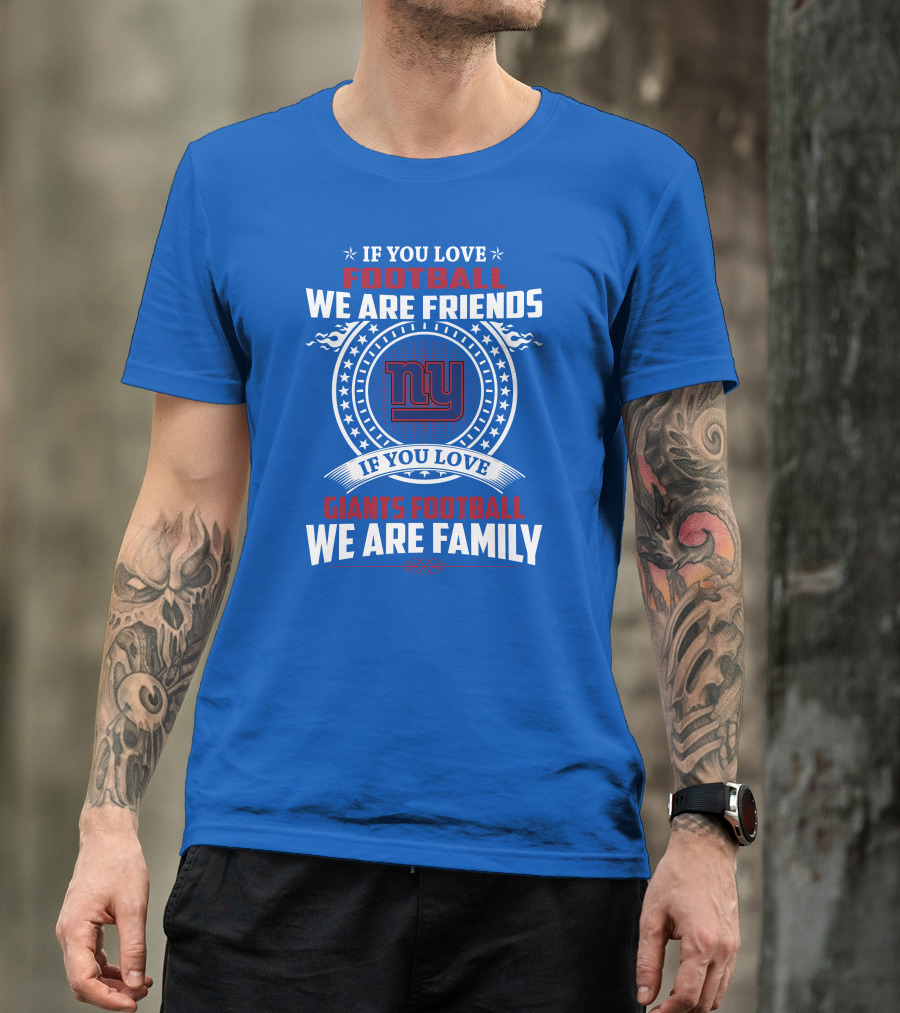 If You Love Giants Football We Are Friends Family New York Team Fan T-Shirt