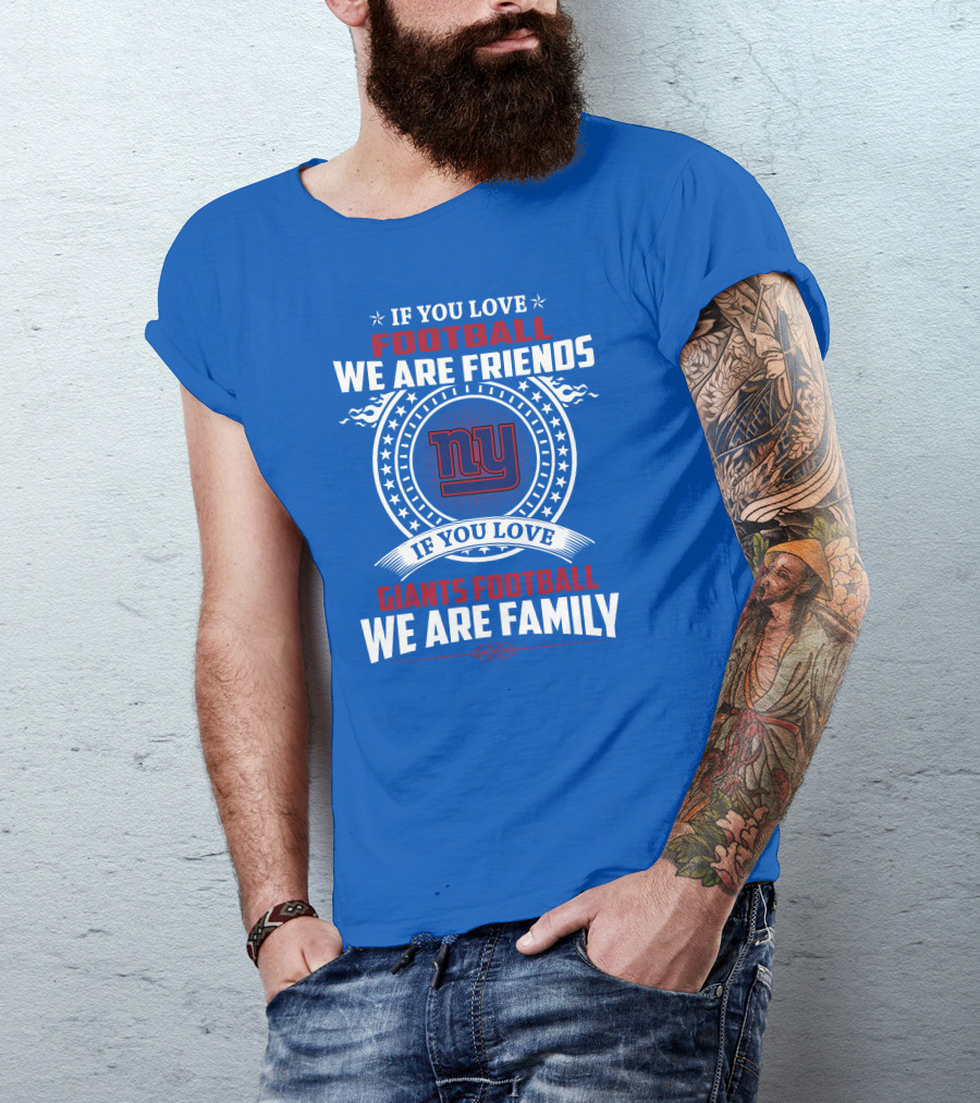 If You Love Giants Football We Are Friends Family New York Team Fan T-Shirt