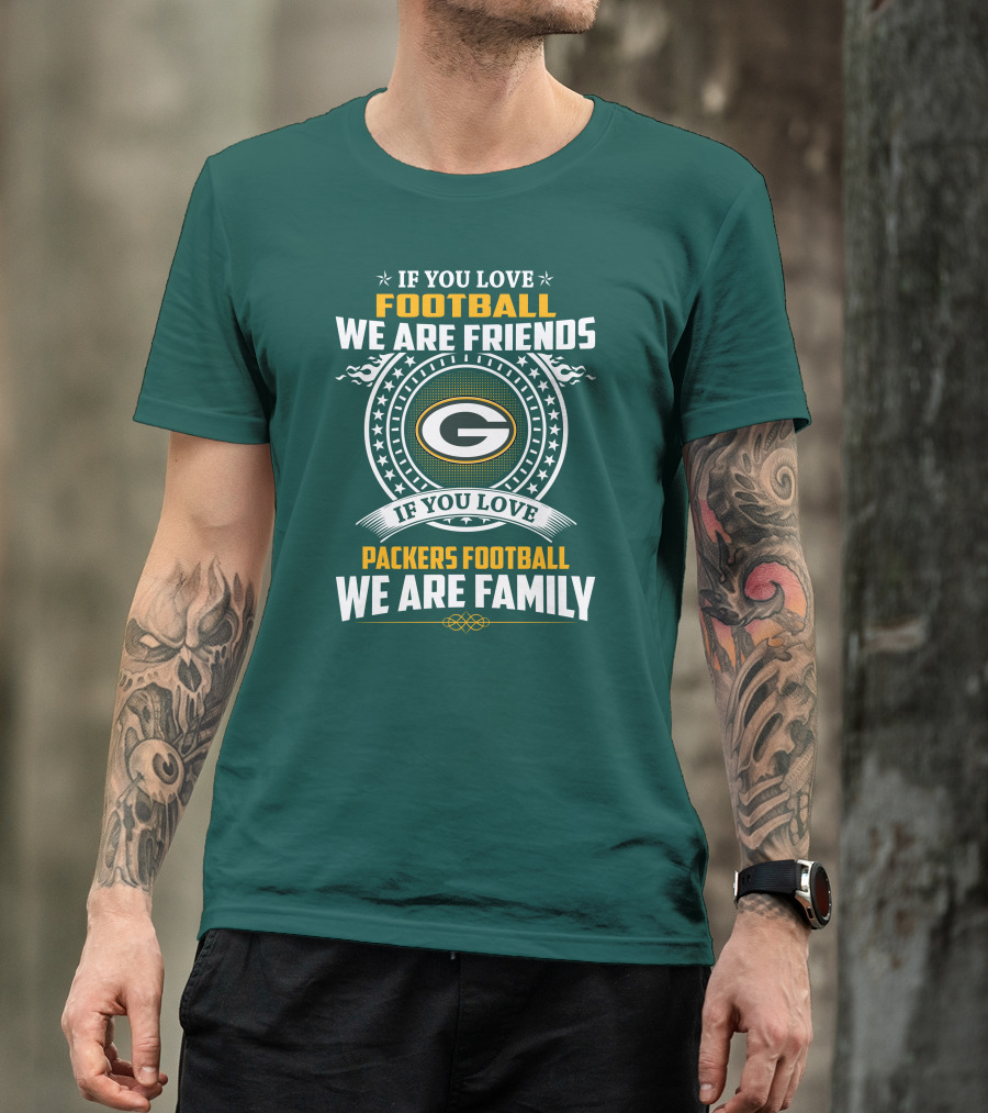 If You Love Green Bay Packers Football We Are Friends Family Packers Football T-Shirt