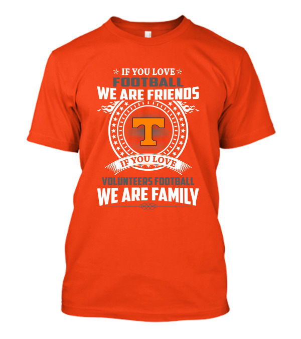 If You Love Football We Are Friends If You Love Volunteers Football We Are Family T-Shirt