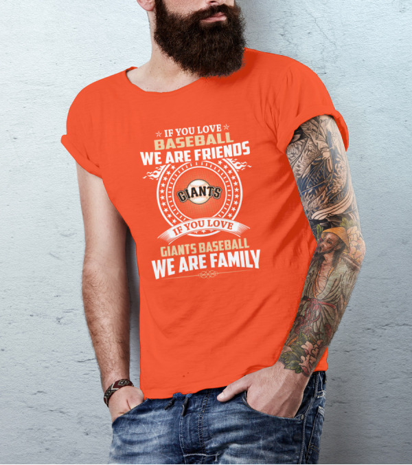 If You Love Baseball We Are Friends Giants If You Love Giants Baseball We Are Family T-Shirt