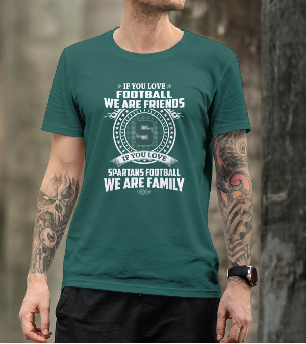 If You Love Spartans Football We Are Family Friends T-Shirt