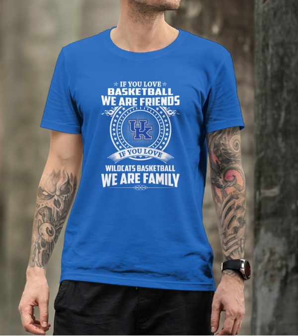 If You Love Kentucky Wildcats Basketball We Are Friends Family T-Shirt