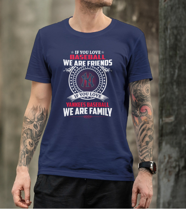 If You Love Baseball We Are Friends If You Love Yankees Baseball We Are Family T-Shirt