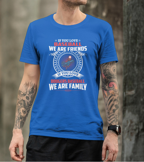 If You Love Baseball We Are Friends Los Angeles Dodgers Baseball We Are Family T-Shirt