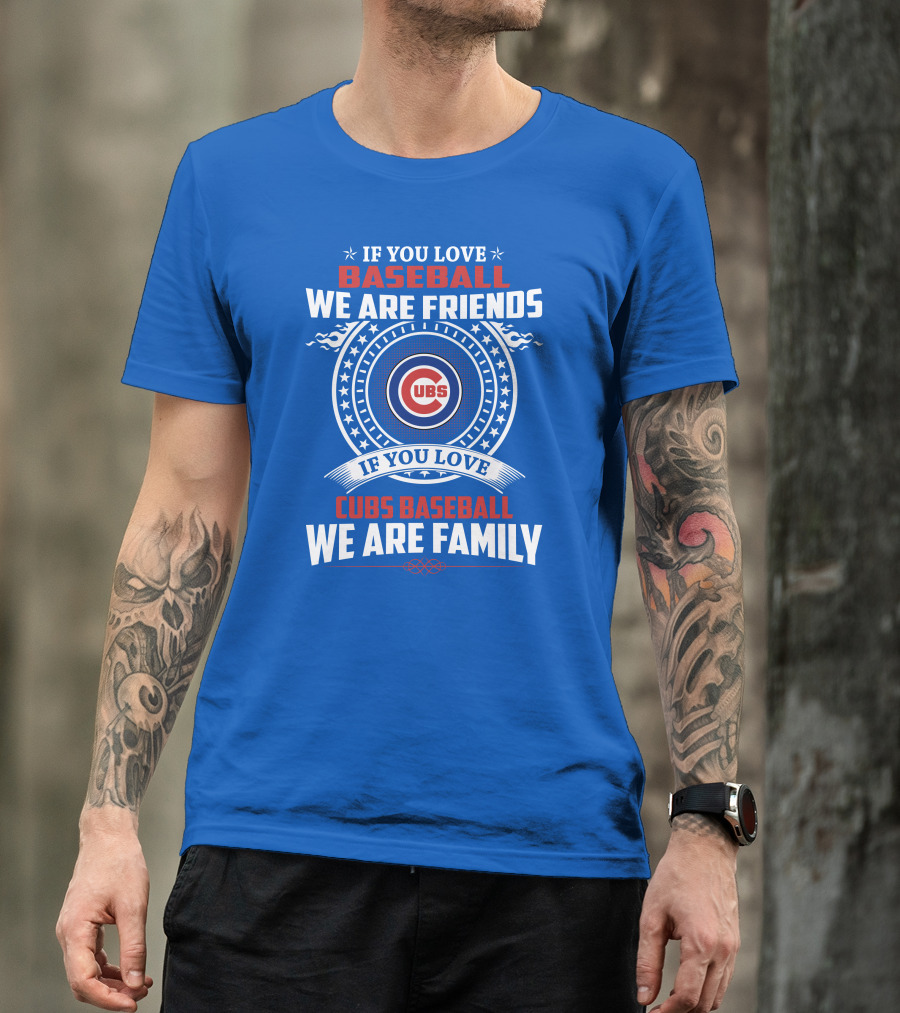 If You Love Baseball We Are Friends If You Love Cubs Baseball We Are Family T-Shirt