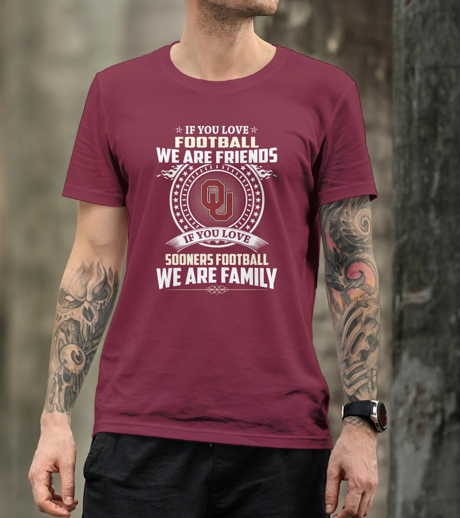 If You Love Oklahoma Sooners Football We Are Friends Family T-Shirt