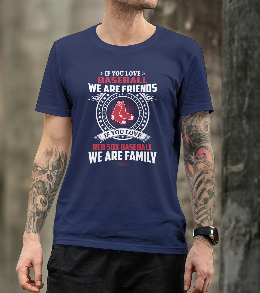 If You Love Baseball We Are Friends Red Sox Baseball We Are Family T-Shirt