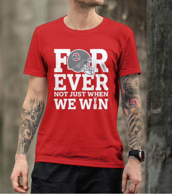 Forever Ohio State Buckeyes Not Just When We Win T-Shirt