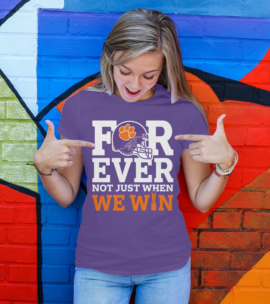 FOREVER Clemson Tigers Not Just When We Win T-Shirt