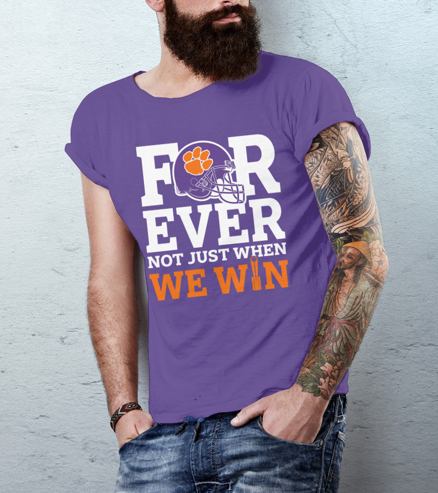 FOREVER Clemson Tigers Not Just When We Win T-Shirt