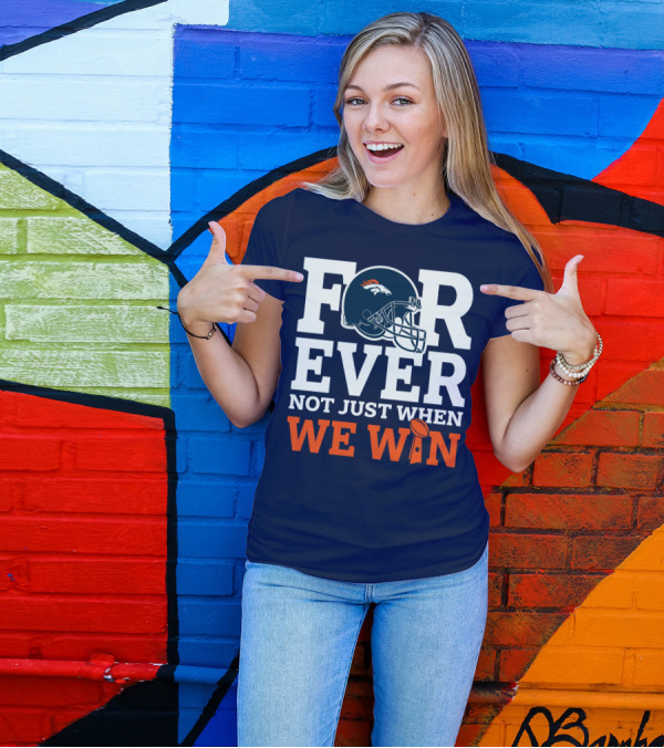 Denver Broncos Helmet Forever Not Just When We Win T-Shirt