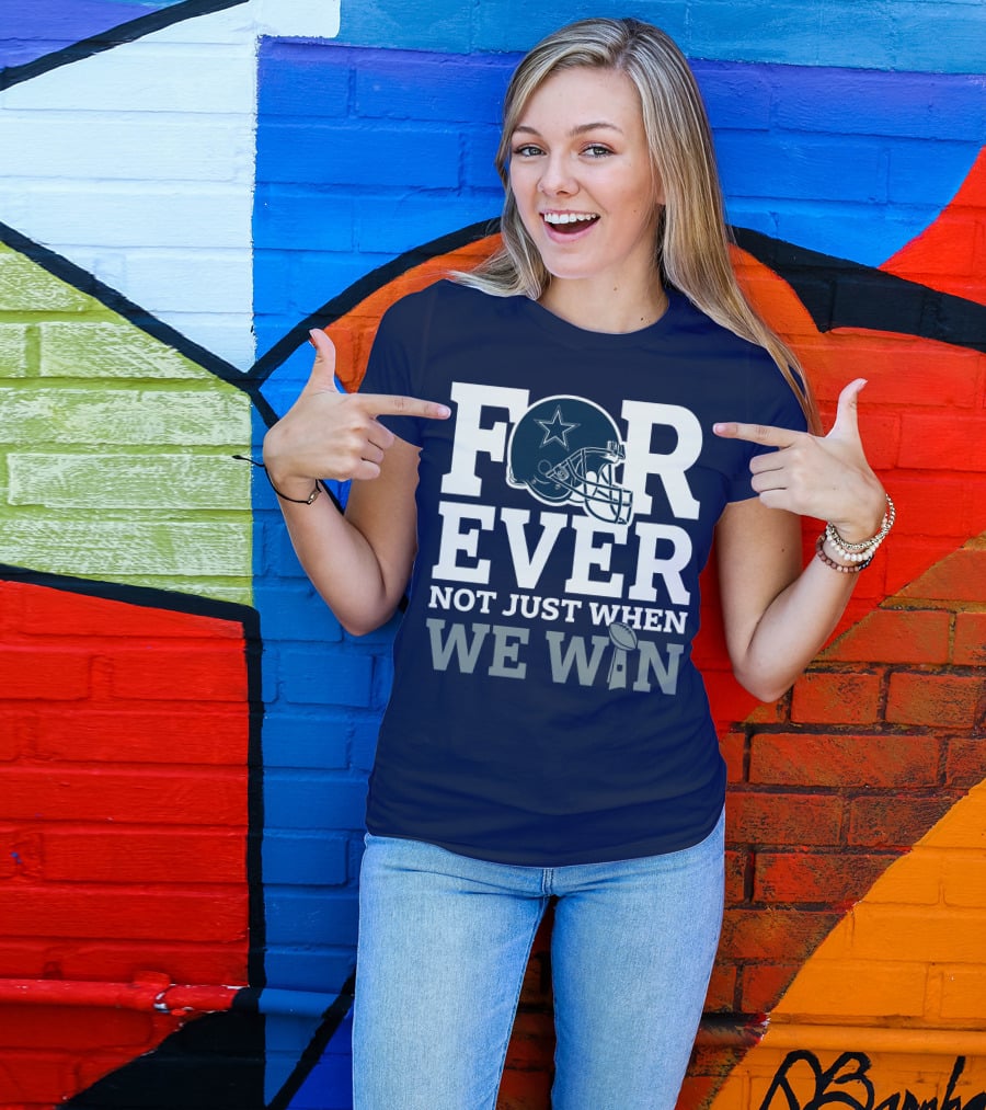 Forever Not Just When We Win Dallas Cowboys Helmet Star Football T-Shirt