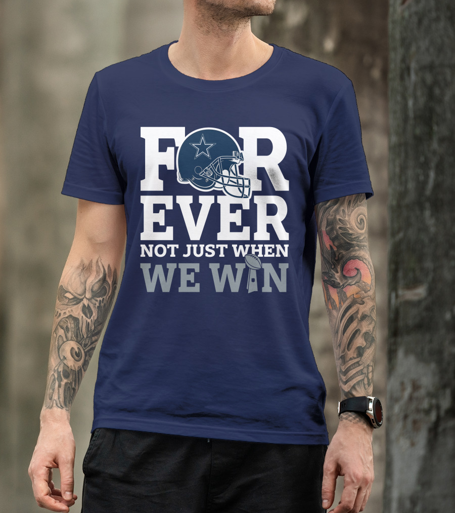 Forever Not Just When We Win Dallas Cowboys Helmet Star Football T-Shirt