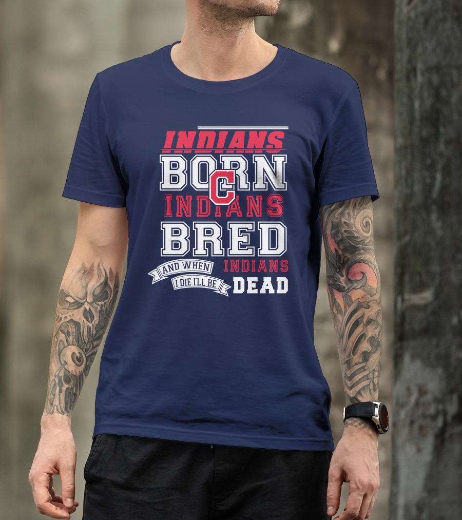 Indians Born Indians Bred Indians Die Hard Fan T-Shirt