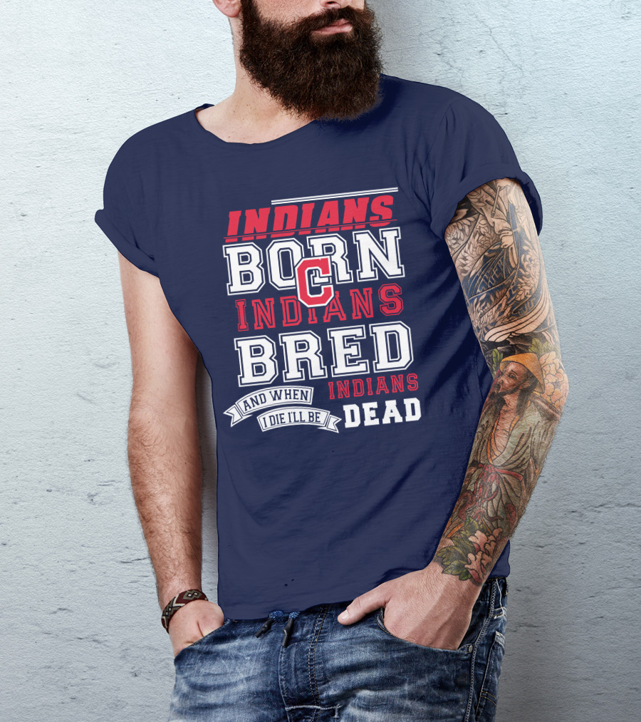 Indians Born Indians Bred Indians Die Hard Fan T-Shirt