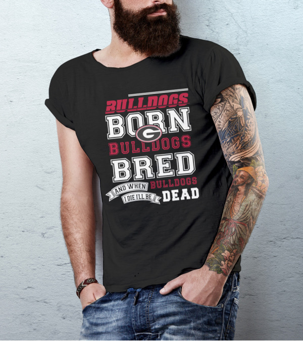 Born Bulldogs Bred Georgia Fan Bulldogs Dead T-Shirt
