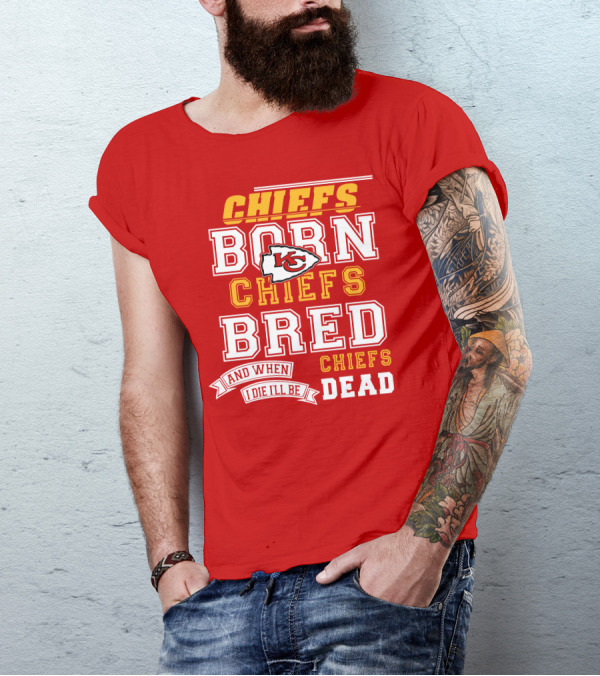Chiefs Born Chiefs Bred Chiefs Dead Kansas City Chiefs T-Shirt