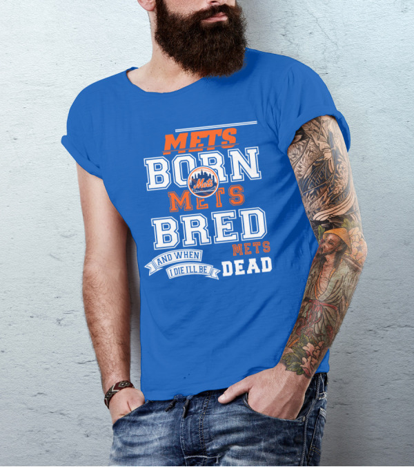 Mets Born Mets Bred And When I Die I'll Be Mets Dead T-Shirt
