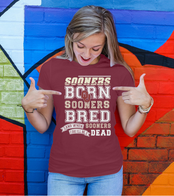 Sooners Born Sooners Bred Sooners And When I Die I'll Be Dead T-Shirt