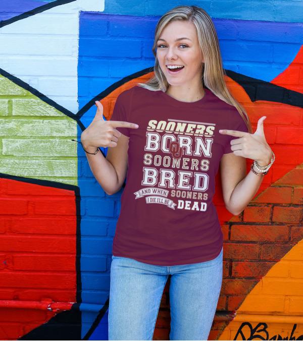 Sooners Born Sooners Bred Sooners And When I Die I'll Be Dead T-Shirt