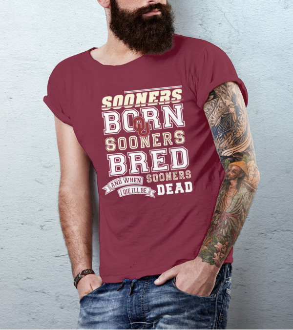 Sooners Born Sooners Bred Sooners And When I Die I'll Be Dead T-Shirt
