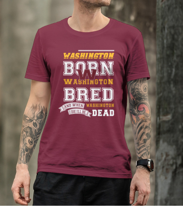 Washington Born Washington Bred Washington Dead T-Shirt