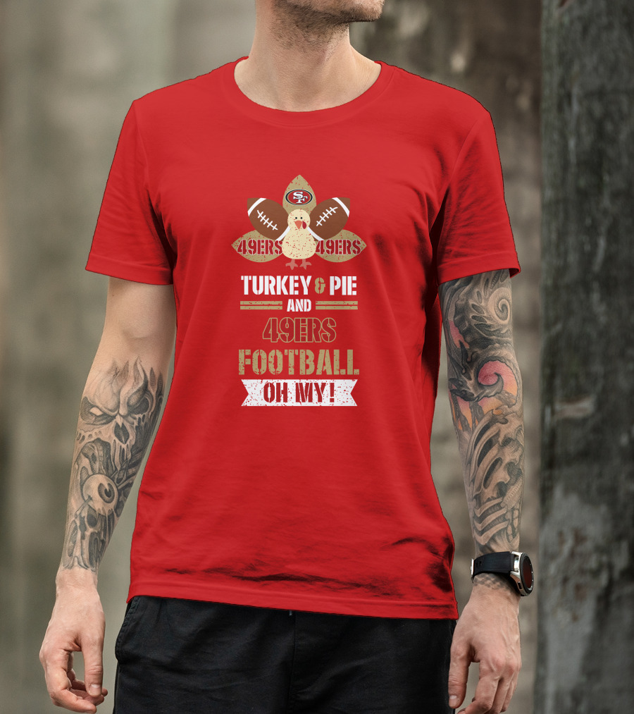 Turkey And Pie And 49ers Football Oh My T-Shirt