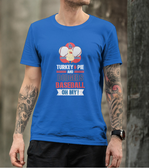 Turkey And Pie And Dodgers Baseball Oh My Dodgers Baseball T-Shirt