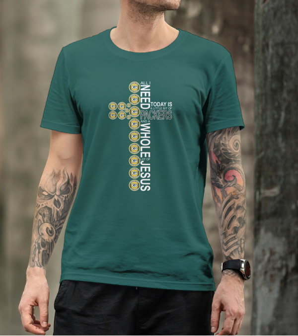 All I Need Today Is A Little Bit Of Packers And A Whole Lot Of Jesus Green Bay Packers T-Shirt