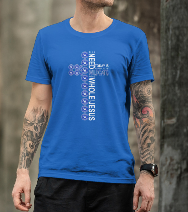 All I Need Today Is A Little Bit Of Wildcats And A Whole Lot Of Jesus Kentucky Wildcats T-Shirt