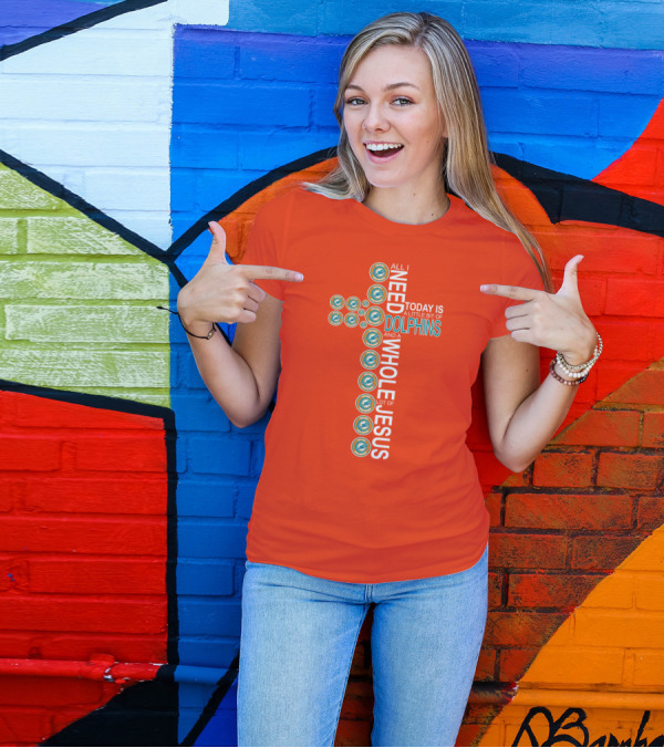 All I Need Today Is A Little Bit Of Dolphins And A Whole Lot Of Jesus T-Shirt