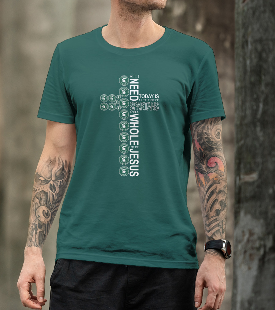 All I Need Today Is A Little Bit Of Spartans And A Whole Lot Of Jesus T-Shirt
