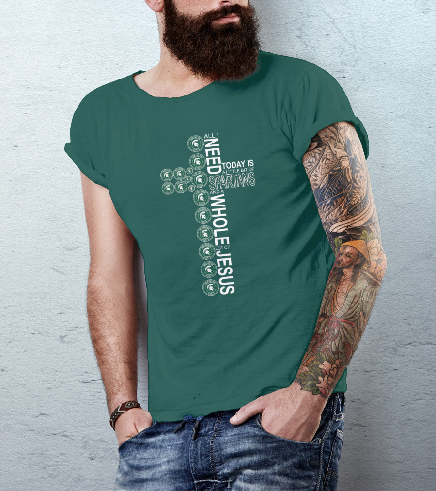All I Need Today Is A Little Bit Of Spartans And A Whole Lot Of Jesus T-Shirt