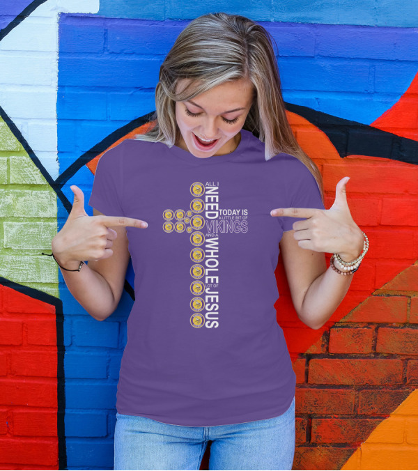 All I Need Today Is A Little Bit Of Vikings And A Whole Lot Of Jesus Minnesota T-Shirt