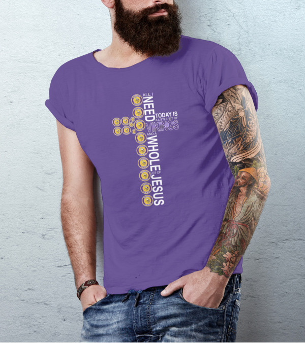 All I Need Today Is A Little Bit Of Vikings And A Whole Lot Of Jesus Minnesota T-Shirt