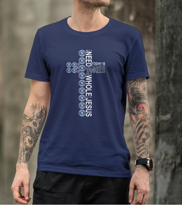 All I Need Today Is New York Yankees And Whole Lot Of Jesus T-Shirt