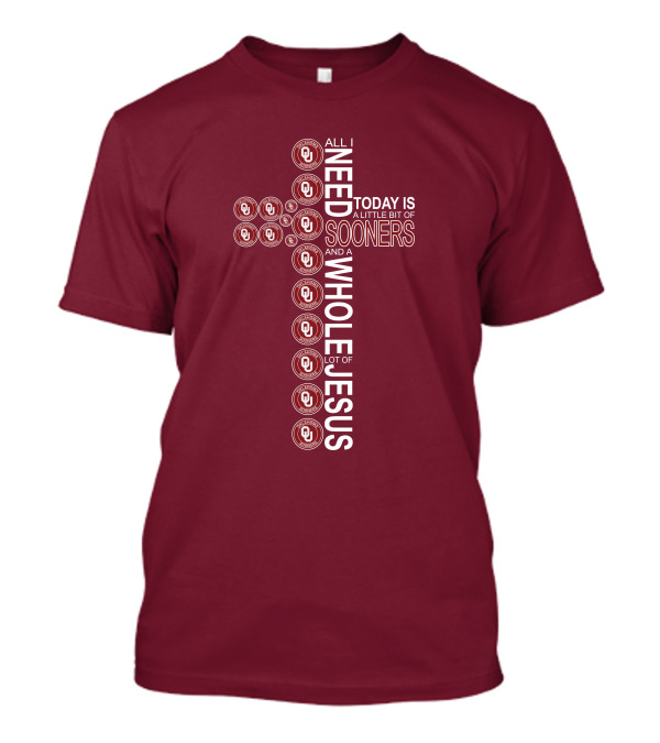 All I Need Today Is A Little Bit Of Sooners And A Whole Lot Of Jesus OU T-Shirt