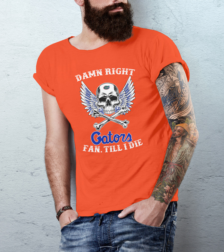 Damn Right Gators Fan Till I Die T-Shirt