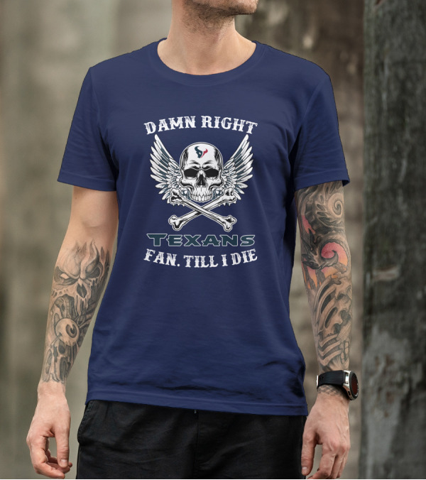 DAMN RIGHT TEXANS FAN TILL I DIE T-Shirt
