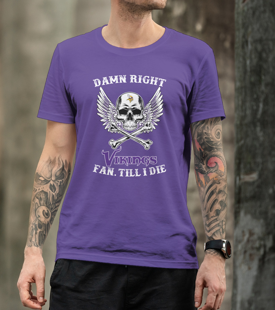 DAMN RIGHT VIKINGS FAN TILL I DIE T-Shirt
