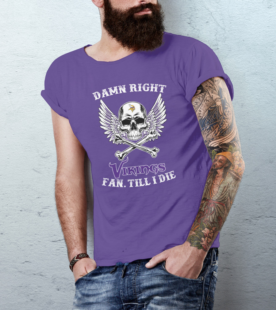 DAMN RIGHT VIKINGS FAN TILL I DIE T-Shirt