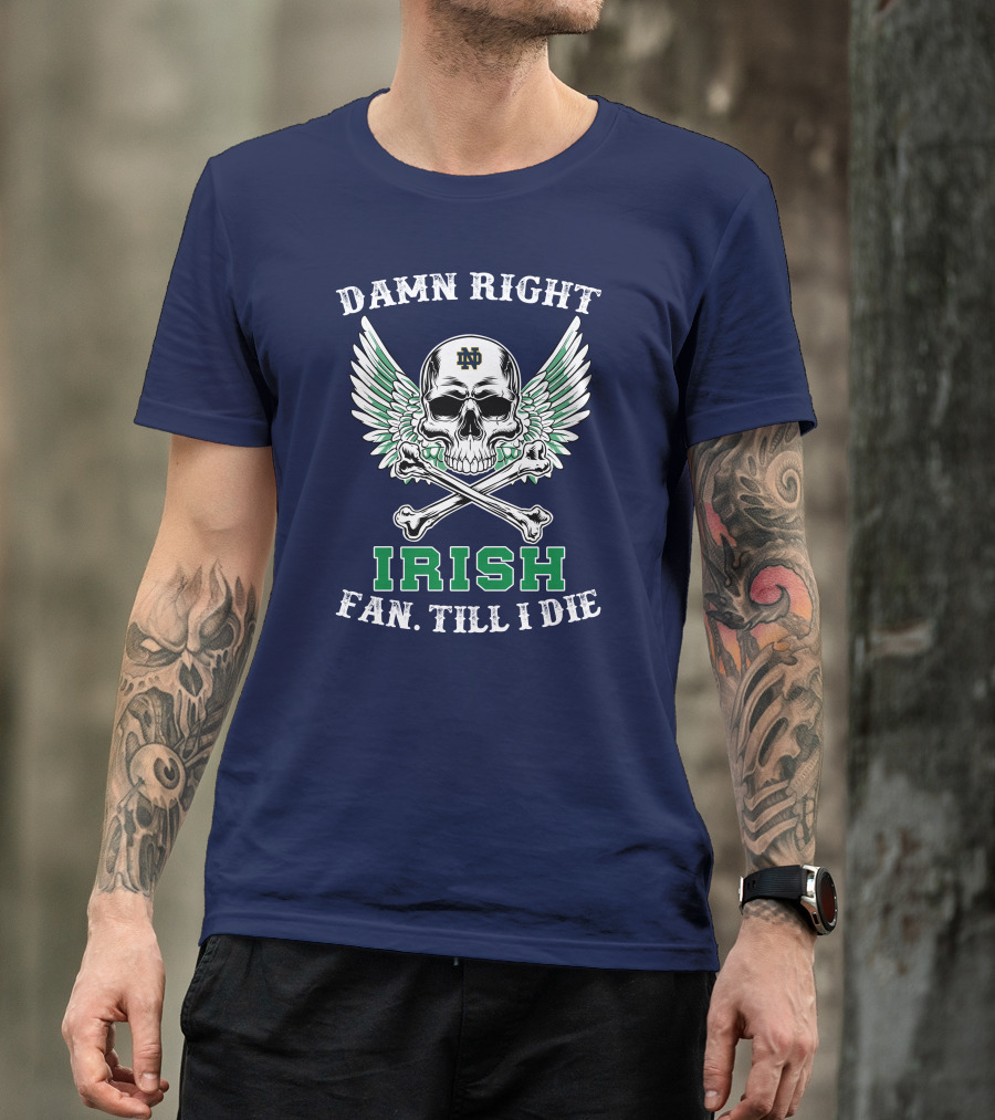 Damn Right Notre Dame Irish Fan Till I Die Skull Wings ND T-Shirt