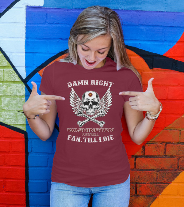 Damn Right Washington Football Fan Till I Die T-Shirt