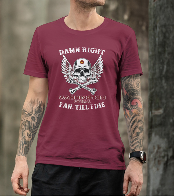 Damn Right Washington Football Fan Till I Die T-Shirt